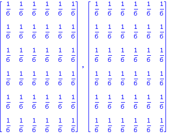 matrix([[1/6, 1/6, 1/6, 1/6, 1/6, 1/6], [1/6, 1/6, 1/6, 1/6, 1/6, 1/6], [1/6, 1/6, 1/6, 1/6, 1/6, 1/6], [1/6, 1/6, 1/6, 1/6, 1/6, 1/6], [1/6, 1/6, 1/6, 1/6, 1/6, 1/6], [1/6, 1/6, 1/6, 1/6, 1/6, 1/6]])...