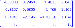 Matrix([[-.8880, .2950, .4813, 2.043], [.3157, .6855, -1.769, 1.102], [.4347, -2.196, -0.3228e-1, 1.074], [1., 1., 1., 1.]])