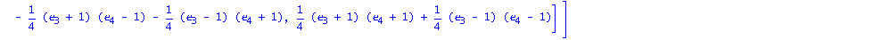 A2 := matrix([[0, 0, 0, 0, 0, 1+e[2]*e[1]], [0, -1/4*(e[1]-1)*(e[3]+1)-1/4*(e[1]+1)*(e[3]-1), 1/4*(e[1]+1)*(e[3]+1)+1/4*(e[1]-1)*(e[3]-1), 0, 0, 1/4*(e[1]+1)*(e[3]+1)+1/4*(e[1]-1)*(e[3]-1)], [0, 0, 0,...