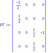 DT := matrix([[(-1)/2, 0, 0, 0], [1/2, 0, 0, 0], [0, 0, 1/2, -1], [0, 0, 1/2, 0]])