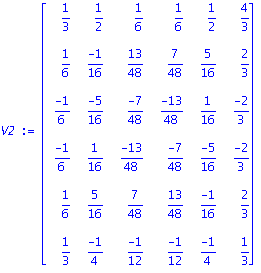 V2 := matrix([[1/3, 1/2, 1/6, 1/6, 1/2, 4/3], [1/6, (-1)/16, 13/48, 7/48, 5/16, 2/3], [(-1)/6, (-5)/16, (-7)/48, (-13)/48, 1/16, (-2)/3], [(-1)/6, 1/16, (-13)/48, (-7)/48, (-5)/16, (-2)/3], [1/6, 5/16...
