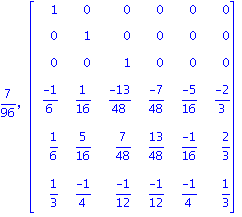 7/96, matrix([[1, 0, 0, 0, 0, 0], [0, 1, 0, 0, 0, 0], [0, 0, 1, 0, 0, 0], [(-1)/6, 1/16, (-13)/48, (-7)/48, (-5)/16, (-2)/3], [1/6, 5/16, 7/48, 13/48, (-1)/16, 2/3], [1/3, (-1)/4, (-1)/12, (-1)/12, (-...