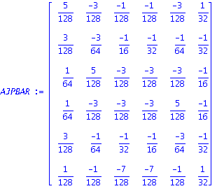 AJPBAR := matrix([[5/128, (-3)/128, (-1)/128, (-1)/128, (-3)/128, 1/32], [3/128, (-3)/64, (-1)/16, (-1)/32, (-1)/64, (-1)/32], [1/64, 5/128, (-3)/128, (-3)/128, (-3)/128, (-1)/16], [1/64, (-3)/128, (-...