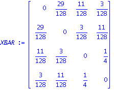 XBAR := matrix([[0, 29/128, 11/128, 3/128], [29/128, 0, 3/128, 11/128], [11/128, 3/128, 0, 1/4], [3/128, 11/128, 1/4, 0]])
