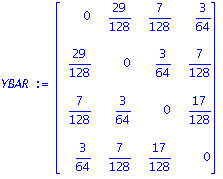 YBAR := matrix([[0, 29/128, 7/128, 3/64], [29/128, 0, 3/64, 7/128], [7/128, 3/64, 0, 17/128], [3/64, 7/128, 17/128, 0]])