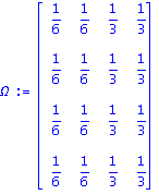 Omega := matrix([[1/6, 1/6, 1/3, 1/3], [1/6, 1/6, 1/3, 1/3], [1/6, 1/6, 1/3, 1/3], [1/6, 1/6, 1/3, 1/3]])