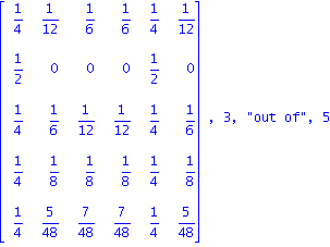 matrix([[1/4, 1/12, 1/6, 1/6, 1/4, 1/12], [1/2, 0, 0, 0, 1/2, 0], [1/4, 1/6, 1/12, 1/12, 1/4, 1/6], [1/4, 1/8, 1/8, 1/8, 1/4, 1/8], [1/4, 5/48, 7/48, 7/48, 1/4, 5/48]]), 3, 