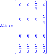AAA := matrix([[0, 0, 1/4, 0], [0, 0, 0, 1/4], [1/8, 1/8, 1/8, 1/8], [1/8, 1/8, 1/8, 1/8]])