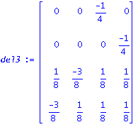 del3 := matrix([[0, 0, (-1)/4, 0], [0, 0, 0, (-1)/4], [1/8, (-3)/8, 1/8, 1/8], [(-3)/8, 1/8, 1/8, 1/8]])