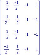 matrix([[1/2, (-1)/2, -1, 1], [(-1)/2, 1/2, 1, -1], [1/2, (-1)/2, 1, -1], [(-1)/2, 1/2, -1, 1]])