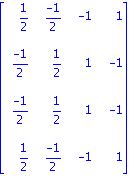 matrix([[1/2, (-1)/2, -1, 1], [(-1)/2, 1/2, 1, -1], [(-1)/2, 1/2, 1, -1], [1/2, (-1)/2, -1, 1]])
