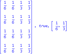 matrix([[1/6, 1/6, 1/3, 1/3], [1/6, 1/6, 1/3, 1/3], [1/6, 1/6, 1/3, 1/3], [1/6, 1/6, 1/3, 1/3]]), true, vector([1/6, 1/3])