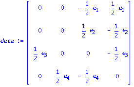 deta := matrix([[0, 0, -1/2*e[1], 1/2*e[1]], [0, 0, 1/2*e[2], -1/2*e[2]], [1/2*e[3], 0, 0, -1/2*e[3]], [0, 1/2*e[4], -1/2*e[4], 0]])