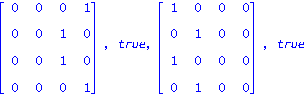 matrix([[0, 0, 0, 1], [0, 0, 1, 0], [0, 0, 1, 0], [0, 0, 0, 1]]), true, matrix([[1, 0, 0, 0], [0, 1, 0, 0], [1, 0, 0, 0], [0, 1, 0, 0]]), true