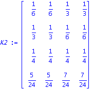K2 := matrix([[1/6, 1/6, 1/3, 1/3], [1/3, 1/3, 1/6, 1/6], [1/4, 1/4, 1/4, 1/4], [5/24, 5/24, 7/24, 7/24]])